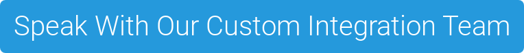 Speak With Our Custom Integration Team